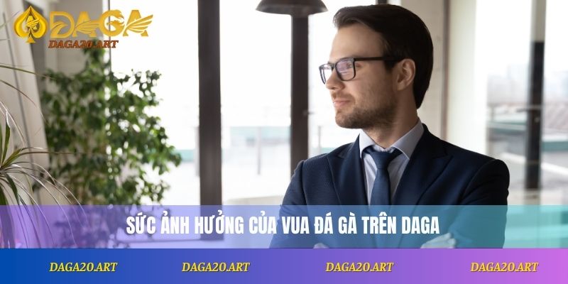 Vua Đá Gà 1 Sức ảnh hưởng của vua đá gà trên DAGA